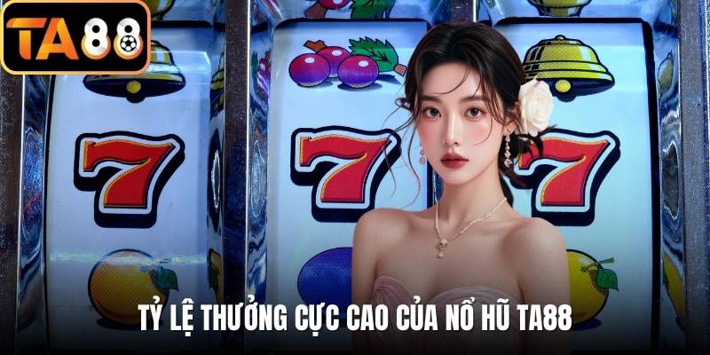 Tỷ lệ thưởng cực cao của nổ hũ TA88